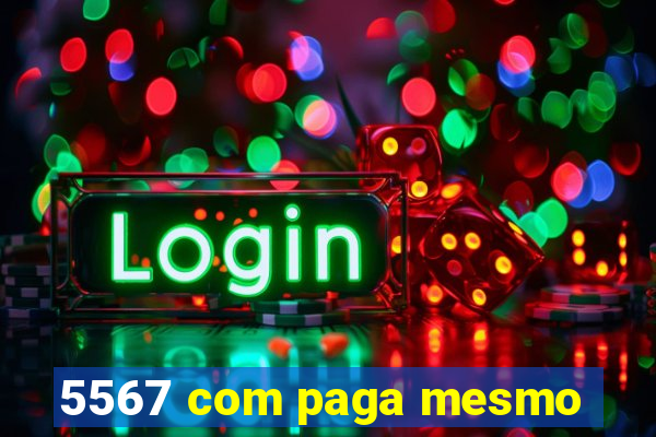 5567 com paga mesmo